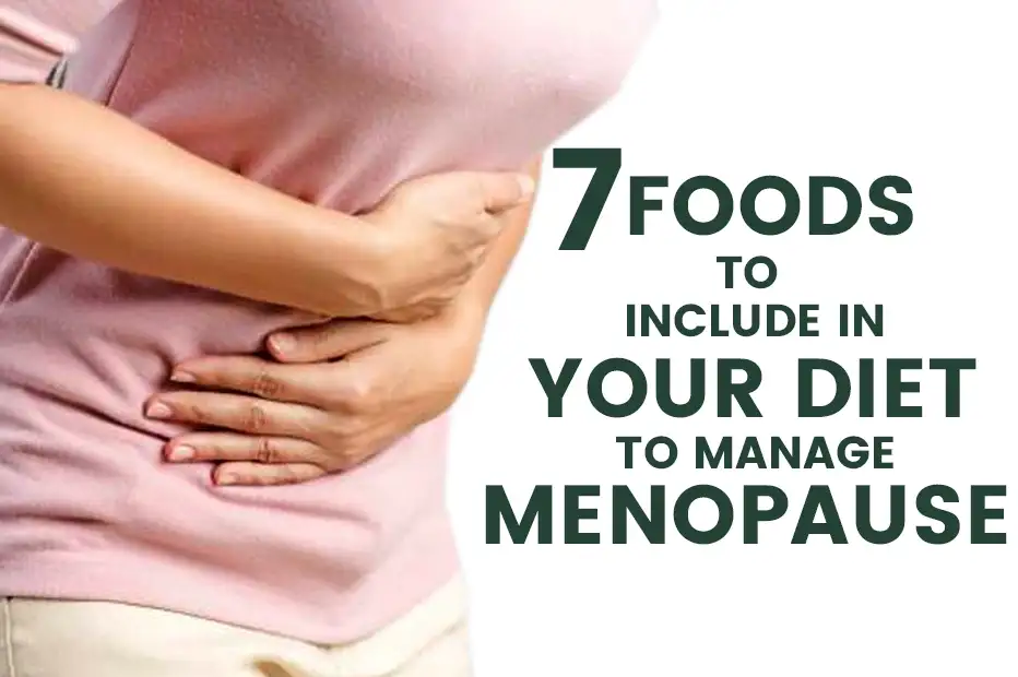 7 Foods to Include In Your Diet to Manage Menopause