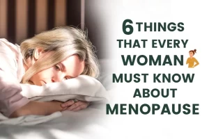 6 Things That Every Woman Must Know About Menopause