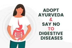 Adopt Ayurveda & Say No To Digestive Diseases