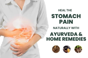Heal stomach pain naturally with the Best Ayurvedic Home Remedies