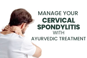 Manage your Cervical Spondylitis with Ayurvedic Treatment