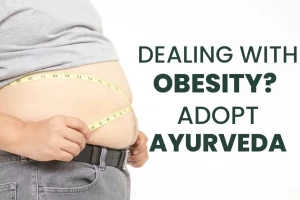 Dealing with Obesity? Adopt Ayurveda and be carefree!