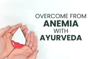 How to overcome from anemia with Ayurveda?