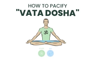 Know How to Pacify Vata Dosha with Ayurveda